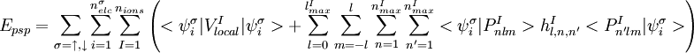 E_{psp}= \sum_{\sigma=\uparrow,\downarrow} \sum_{i=1}^{n_{elc}^\sigma} \sum_{I=1}^{n_{ions}} \left( <\psi_i^\sigma|V_{local}^{I}|\psi_i^\sigma>  + \sum_{l=0}^{l_{max}^I} \sum_{m=-l}^{l} \sum_{n=1}^{n_{max}^I} \sum_{n'=1}^{n_{max}^I} <\psi_i^\sigma|P_{nlm}^I> h_{l,n,n'}^I <P_{n'lm}^{I}|\psi_i^\sigma> \right)