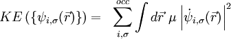 \begin{align}KE \left ( \left \{ \psi_{i,\sigma}(\vec{r}) \right \} \right ) &=& \sum_{i,\sigma}^{occ} \int d\vec{r}\ \mu \left | \dot{\psi}_{i,\sigma}(\vec{r}) \right | ^2\end{align}