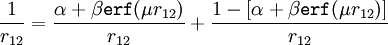  \frac{1}{r_{12}} = \frac{\alpha + \beta \texttt{erf}(\mu r_{12})}{r_{12}} +  
\frac{1 - [\alpha + \beta \texttt{erf}(\mu r_{12})]}{r_{12}}