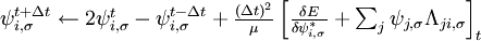 \begin{matrix}\psi_{i,\sigma}^{t+ \Delta t} \leftarrow 2 \psi_{i,\sigma}^{t} - \psi_{i,\sigma}^{t-\Delta t} + \frac{(\Delta t)^2}{\mu} \left[ \frac{\delta E}{\delta \psi_{i,\sigma}^{*}} + \sum_{j} \psi_{j,\sigma} \Lambda_{ji,\sigma} \right]_{t} \end{matrix}