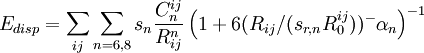E_{disp}=\sum_{ij}\sum_{n=6,8} s_{n} \frac{C_{n}^{ij}}{R_{ij}^{n}} \left( 1+6(R_{ij}/(s_{r,n} R^{ij}_{0}))^-\alpha_{n}\right)^{-1}