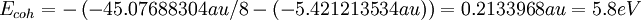 \begin{align} E_{coh}= -\left( -45.07688304au/8 - (-5.421213534au)  \right)= 0.2133968 au = 5.8 eV \end{align}